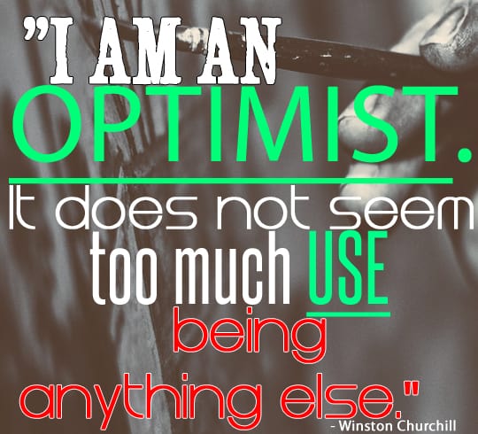i am an optimist it does not seem too much use being anything else