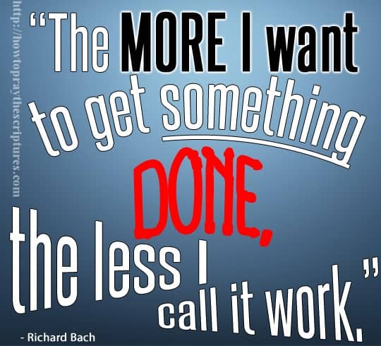 The more I want to get something done, the less I call it work