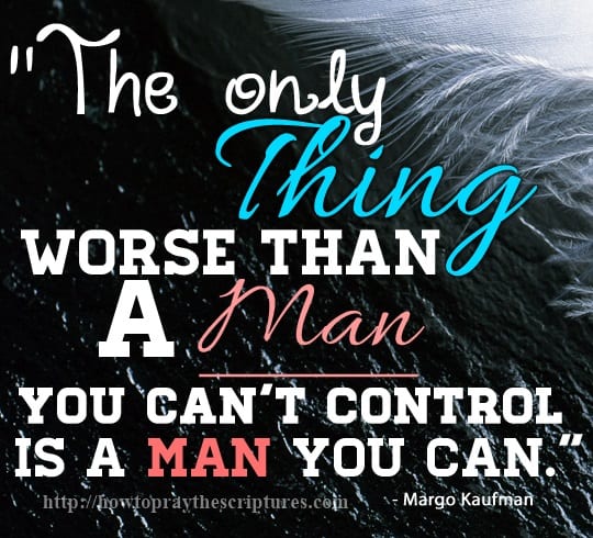 The only thing worse than a man you can't control is a man you can.