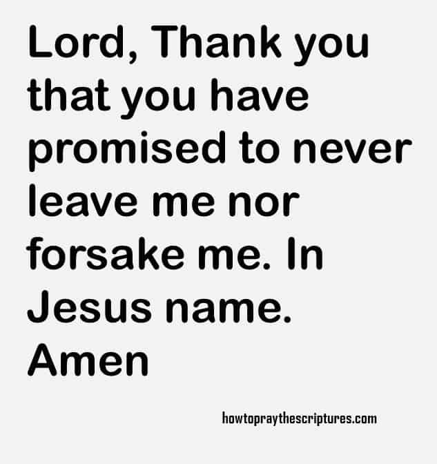 Lord thank you that you have promised to never leave me nor forsake me. In Jesus name, Amen