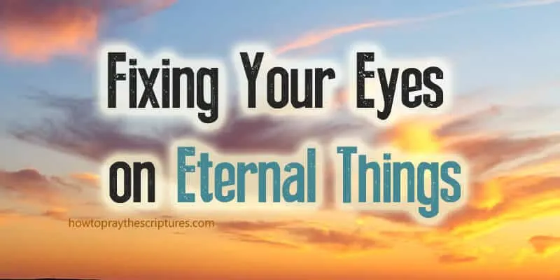 Fixing Your Eyes on Eternal Things