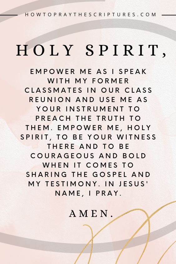 Holy Spirit, empower me as I speak with my former classmates in our class reunion and use me as your instrument to preach the truth to them.