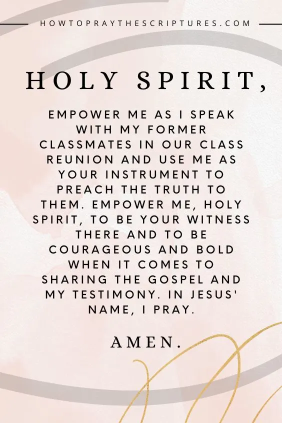 Holy Spirit, empower me as I speak with my former classmates in our class reunion and use me as your instrument to preach the truth to them.