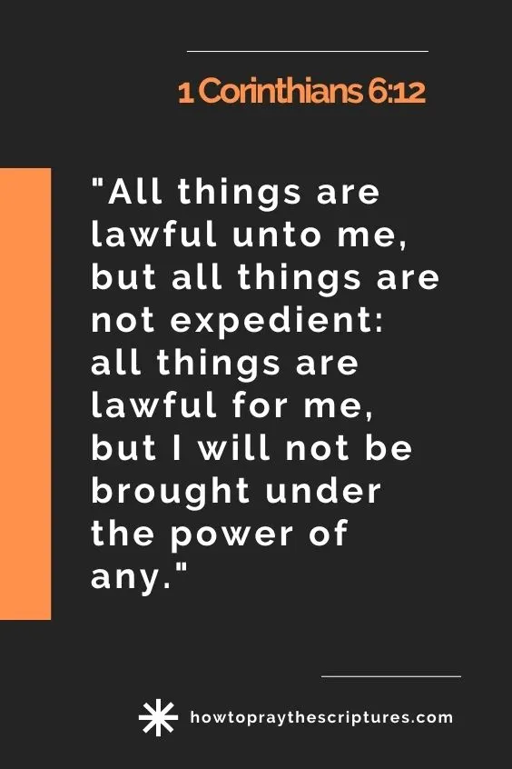 1 Corinthians 6:12All things are lawful unto me, but all things are not expedient: all things are lawful for me, but I will not be brought under the power of any.
