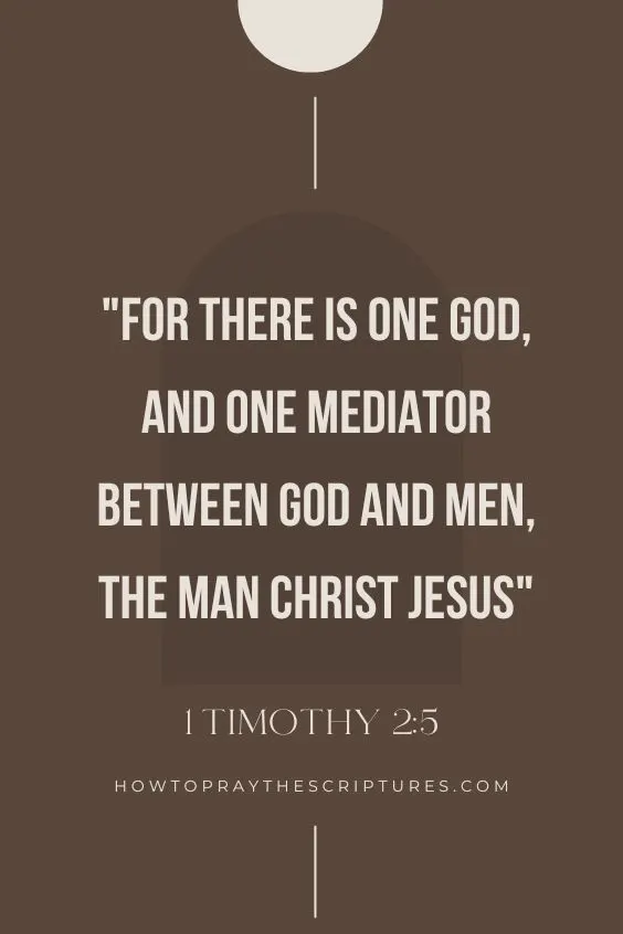 1 Timothy 2:5For there is one God, and one mediator between God and men, the man Christ Jesus;