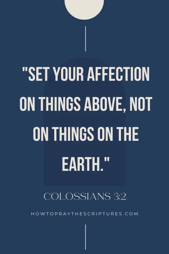 Colossians 3:2Set your affection on things above, not on things on the earth.