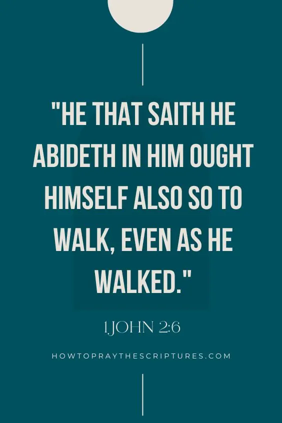 1 John 2:6He that saith he abideth in him ought himself also so to walk, even as he walked.