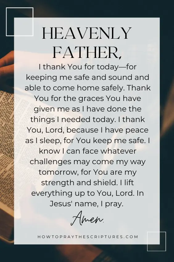 Heavenly Father, I thank You for today—for keeping me safe and sound and able to come home safely.