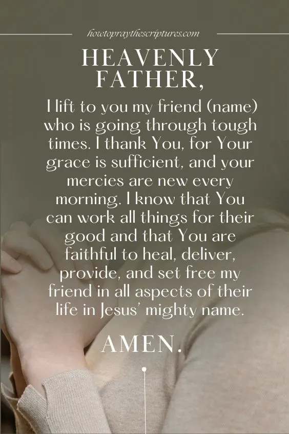 Heavenly Father, I lift to you my friend (name) who is going through tough times.