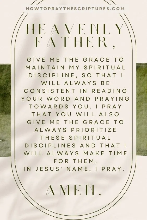 Heavenly Father, give me the grace to maintain my spiritual discipline, so that I will always be consistent in reading Your Word and praying towards You.