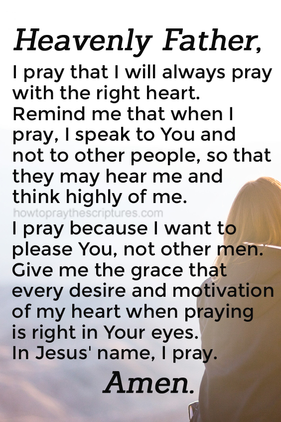 Heavenly Father, I pray that I will always pray with the right heart.