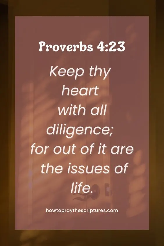 Proverbs 4:23Keep thy heart with all diligence; for out of it are the issues of life. 
