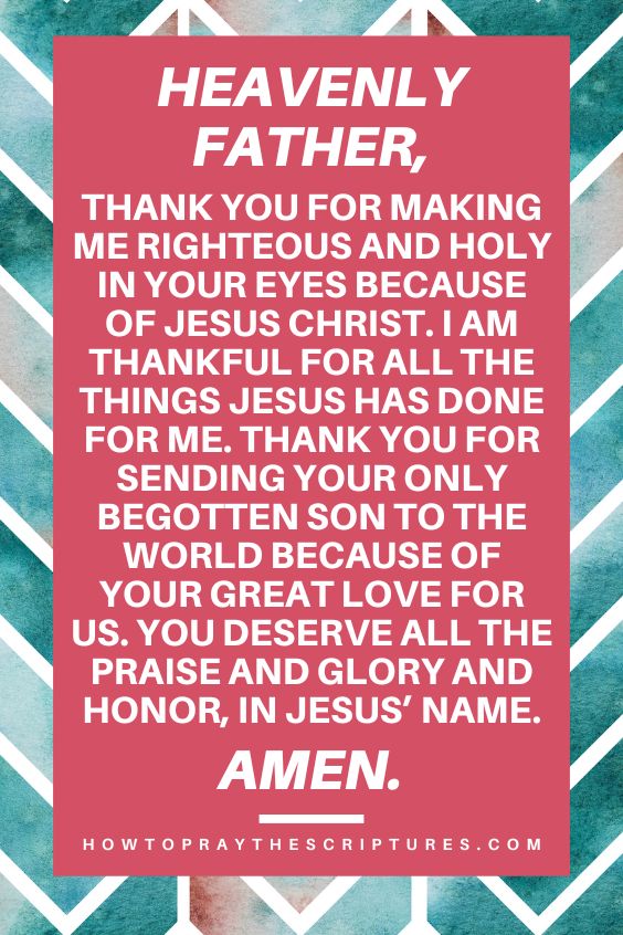 Heavenly Father, thank You for making me righteous and holy in Your eyes because of Jesus Christ.
