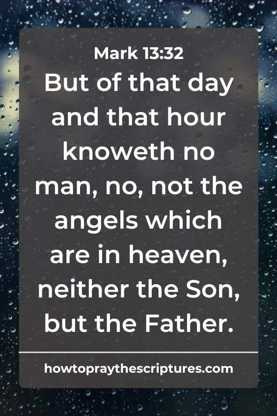 But of that day and that hour knoweth no man, no, not the angels which are in heaven, neither the Son, but the Father.