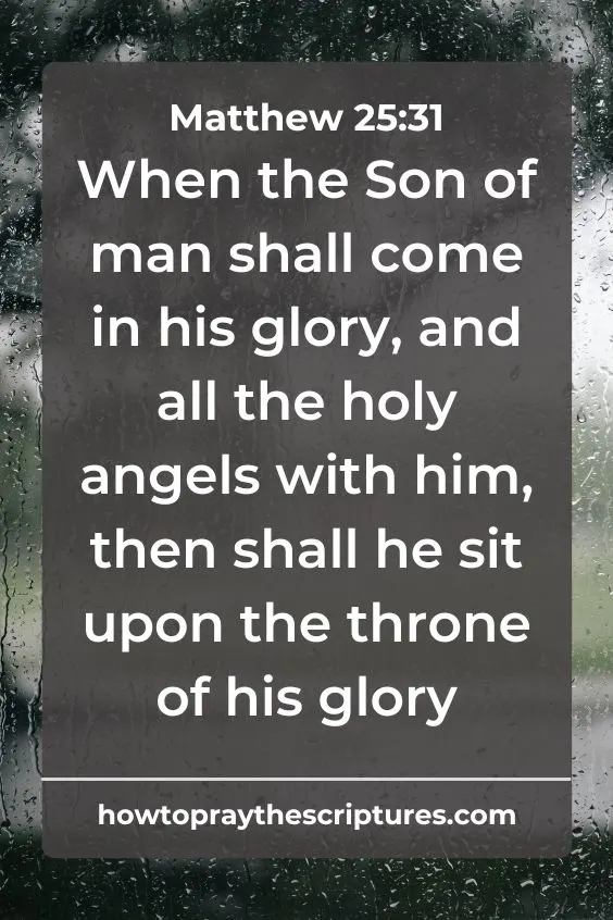 When the Son of man shall come in his glory, and all the holy angels with him, then shall he sit upon the throne of his glory: