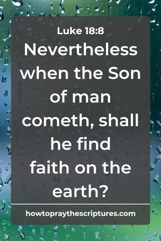 Nevertheless when the Son of man cometh, shall he find faith on the earth