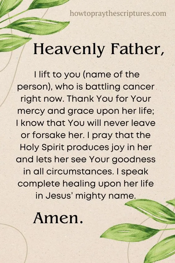 Heavenly Father, I lift to you (name of the person), who is battling cancer right now.