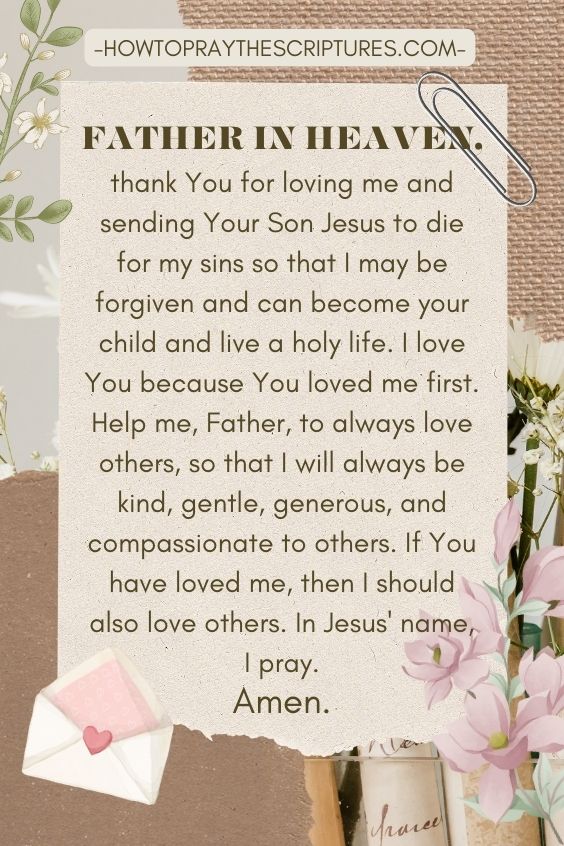 Father in heaven, thank You for loving me and sending Your Son Jesus to die for my sins so that I may be forgiven and can become your child and live a holy life.