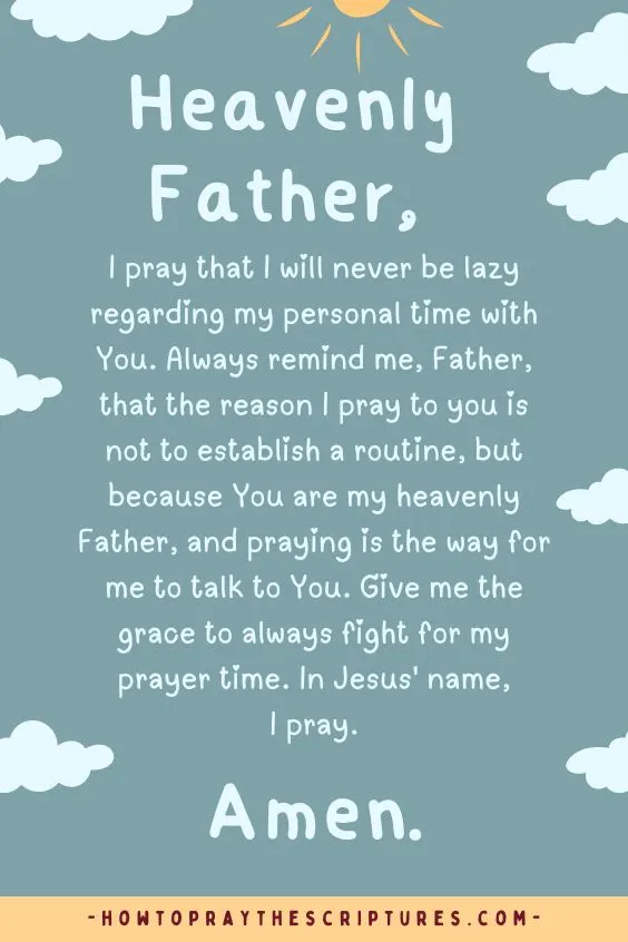 Heavenly Father, I pray that I will never be lazy regarding my personal time with You.