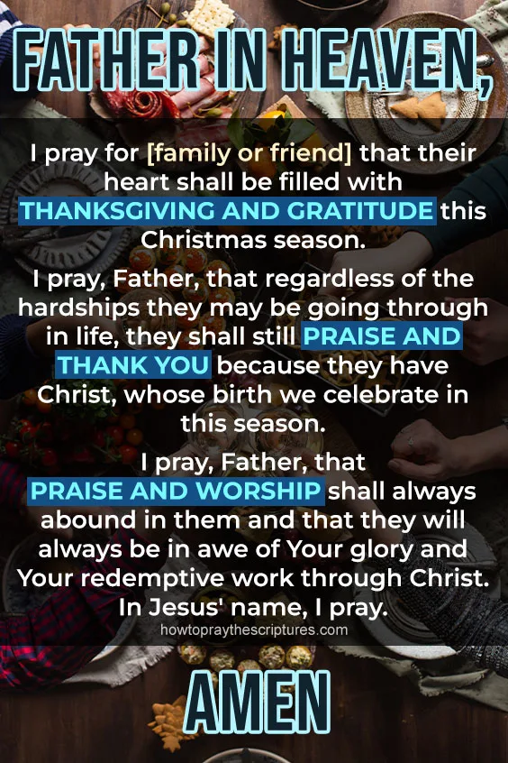 Father in heaven, I pray for [family or friend] that their heart shall be filled with thanksgiving and gratitude this Christmas season.