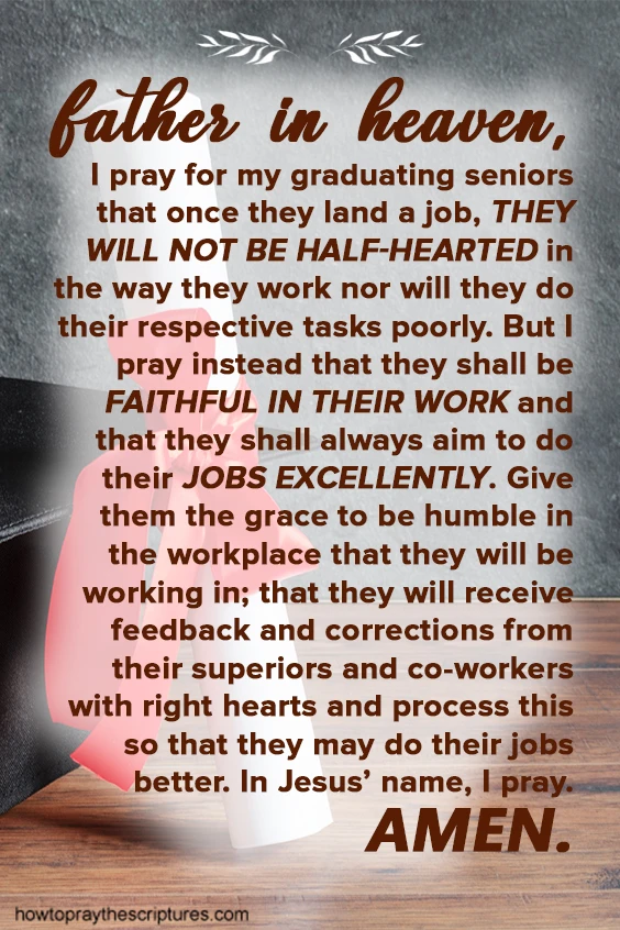 Father in heaven, I pray for the seniors in my team who are graduating. I pray that they would not get into [college/the professional world] without knowing Your Son Jesus and what He has done for them on the cross.