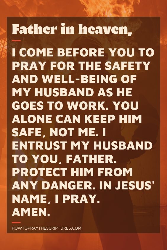 Father in heaven, I come before you to pray for the safety and well-being of my husband as he goes to work.