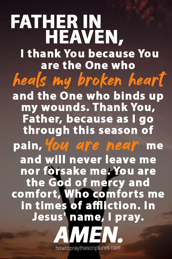 Father in heaven, I thank You because You are the One who heals my broken heart and the One who binds up my wounds