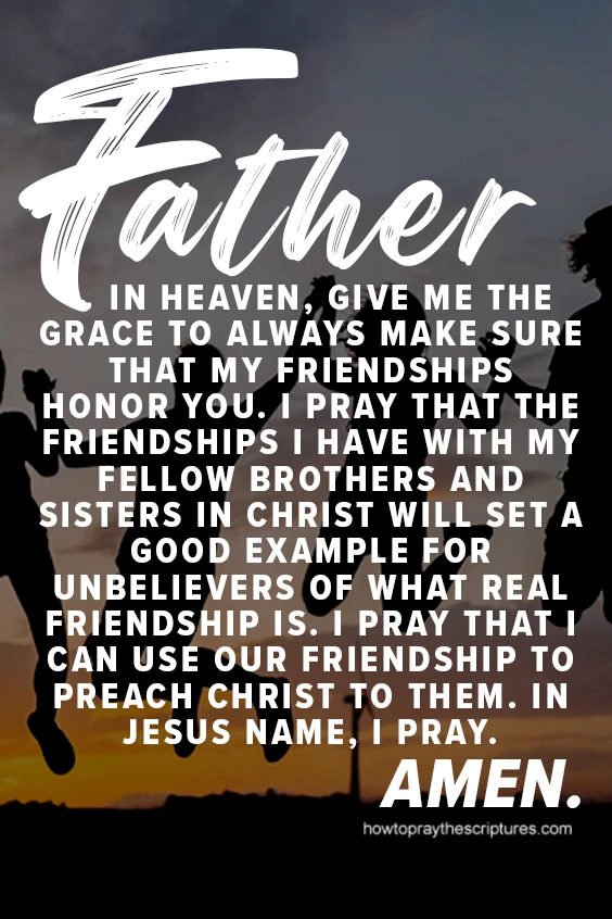 Father in heaven, give me the grace to always make sure that my friendships honor You