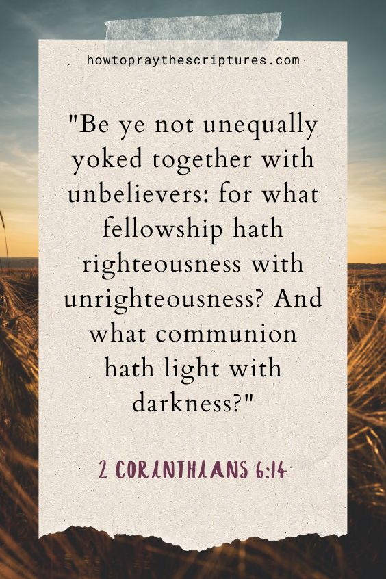 Be ye not unequally yoked together with unbelievers: for what fellowship hath righteousness with unrighteousness? And what communion hath light with darkness?