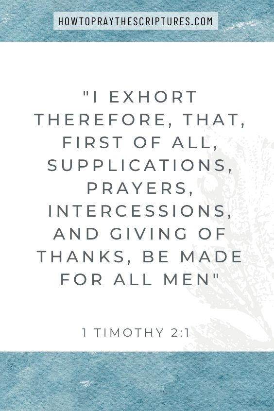 I exhort therefore, that, first of all, supplications, prayers, intercessions, and giving of thanks, be made for all men;