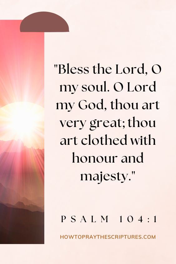 Bless the Lord, O my soul. O Lord my God, thou art very great; thou art clothed with honour and majesty.