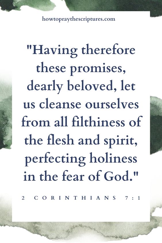 Having therefore these promises, dearly beloved, let us cleanse ourselves from all filthiness of the flesh and spirit, perfecting holiness in the fear of God.