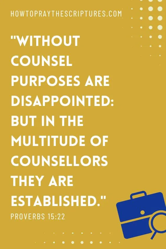 Proverbs 15:22Without counsel purposes are disappointed: but in the multitude of counsellors they are established. 