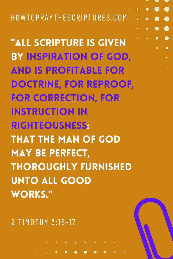 2 Timothy 3:16-1716 All scripture is given by inspiration of God, and is profitable for doctrine, for reproof, for correction, for instruction in righteousness: 17 That the man of God may be perfect, thoroughly furnished unto all good works. 