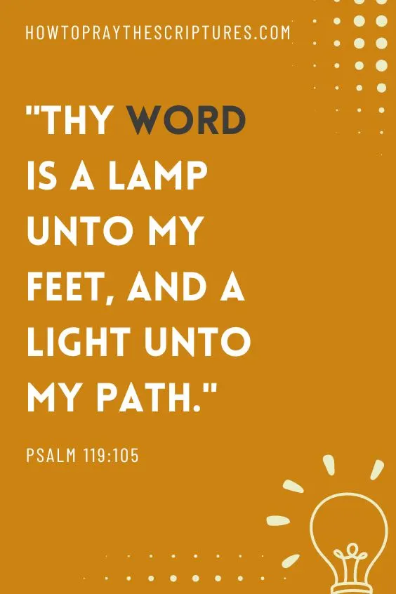 Psalm 119:105Thy word is a lamp unto my feet, and a light unto my path. 