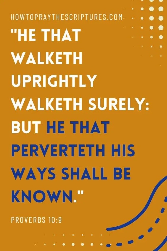 Proverbs 10:9He that walketh uprightly walketh surely: but he that perverteth his ways shall be known. 