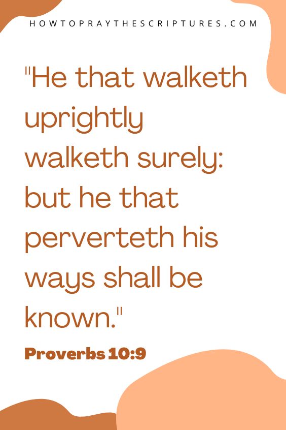 Proverbs 10:9He that walketh uprightly walketh surely: but he that perverteth his ways shall be known. 
