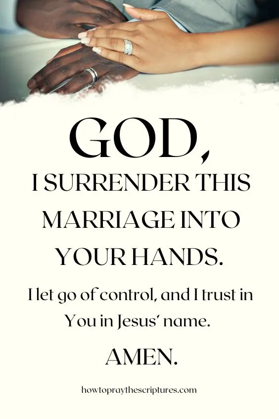 God, I surrender this marriage into Your Hands. I let go of control, and I trust in You in Jesus’ name. Amen.