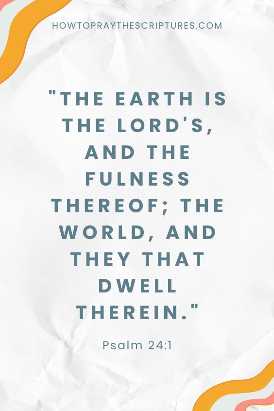 Psalm 24:1The earth is the Lord's, and the fulness thereof; the world, and they that dwell therein. 