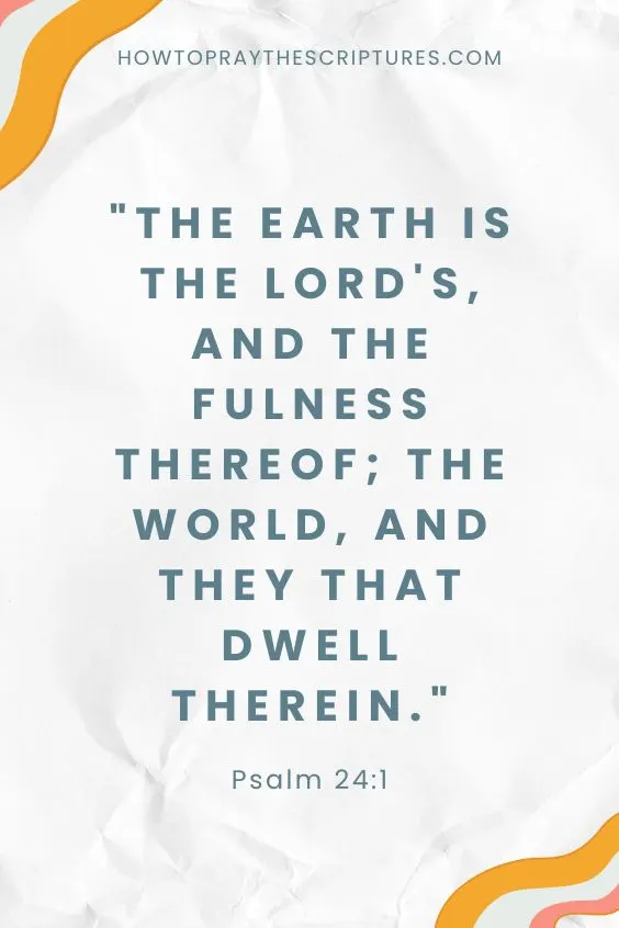 Psalm 24:1The earth is the Lord's, and the fulness thereof; the world, and they that dwell therein. 