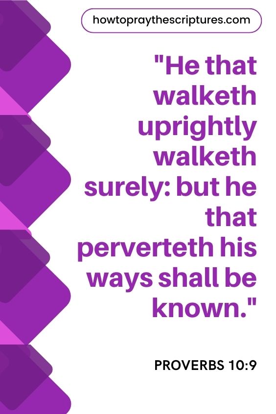 He that walketh uprightly walketh surely: but he that perverteth his ways shall be known.