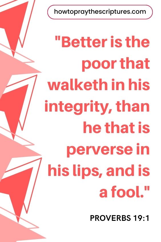 Better is the poor that walketh in his integrity, than he that is perverse in his lips, and is a fool.