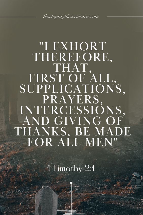 1 Timothy 2:1I exhort therefore, that, first of all, supplications, prayers, intercessions, and giving of thanks, be made for all men;