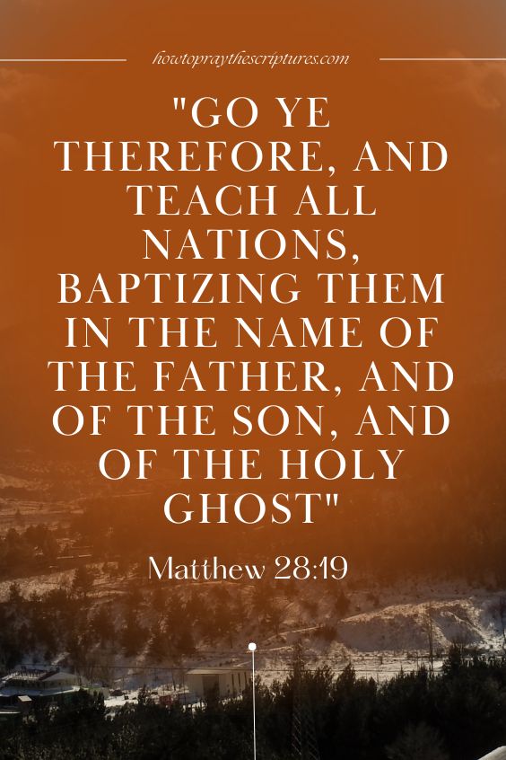 Matthew 28:19Go ye therefore, and teach all nations, baptizing them in the name of the Father, and of the Son, and of the Holy Ghost: