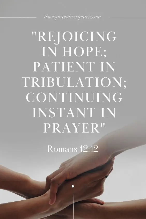 Romans 12:12Rejoicing in hope; patient in tribulation; continuing instant in prayer;