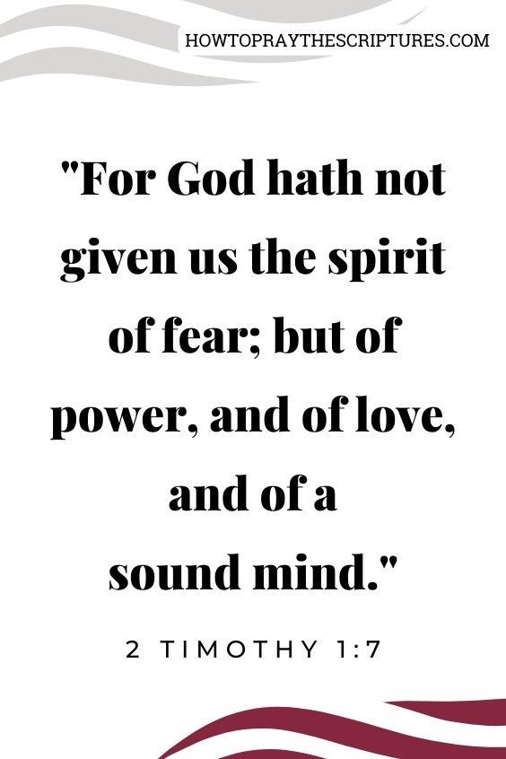 2 Timothy 1:7For God hath not given us the spirit of fear; but of power, and of love, and of a sound mind.
