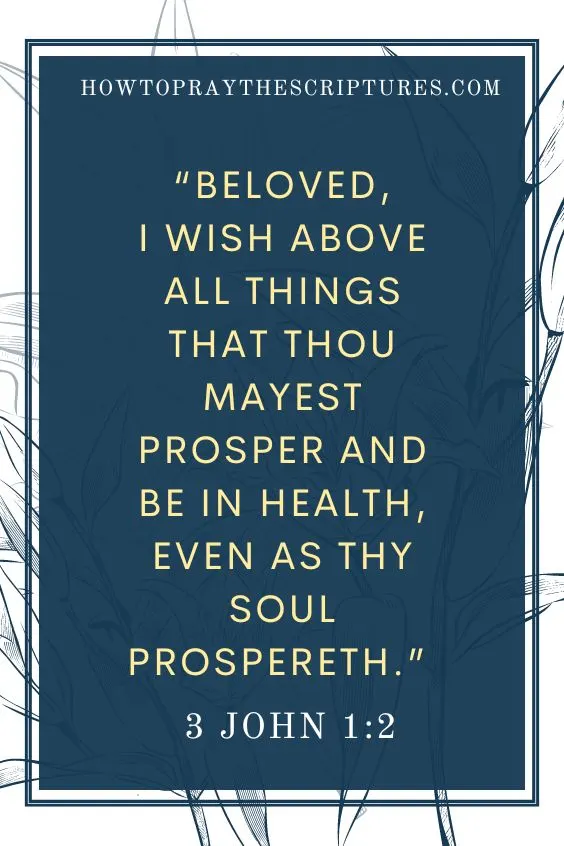 3 John 1:2&ldquo;Beloved, I wish above all things that thou mayest prosper and be in health, even as thy soul prospereth.&rdquo; 