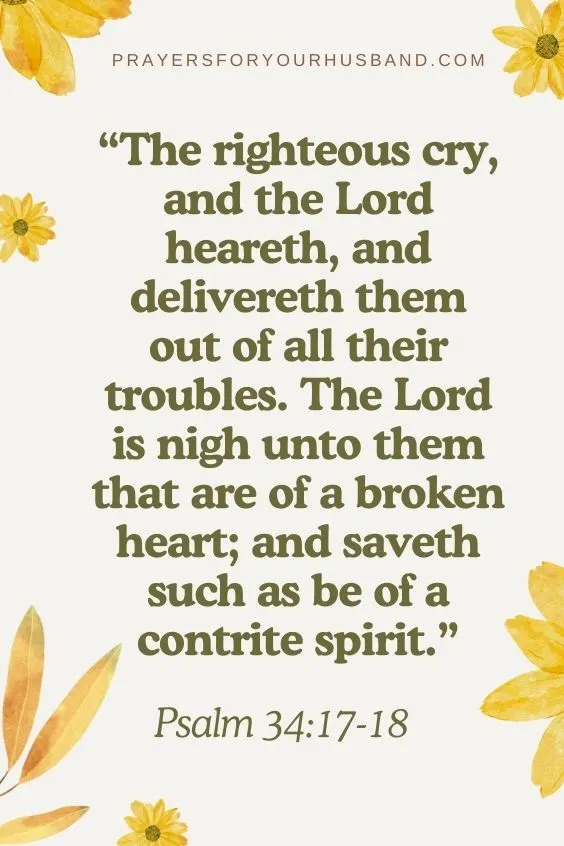 The righteous cry, and the Lord heareth, and delivereth them out of all their troubles. The Lord is nigh unto them that are of a broken heart; and saveth such as be of a contrite spirit.