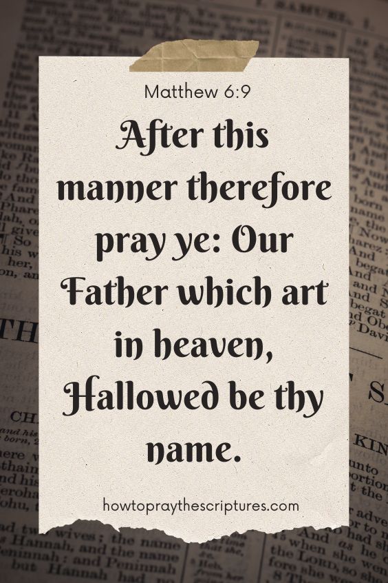 After this manner therefore pray ye: Our Father which art in heaven, Hallowed be thy name.
