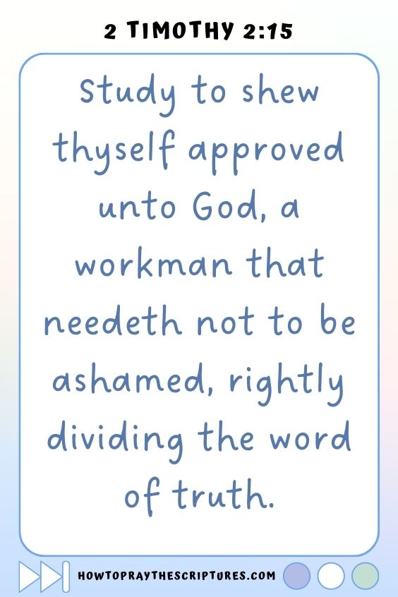 Study to shew thyself approved unto God, a workman that needeth not to be ashamed, rightly dividing the word of truth.